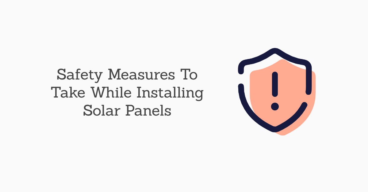 Safety Measures To Take While Installing Solar Panels