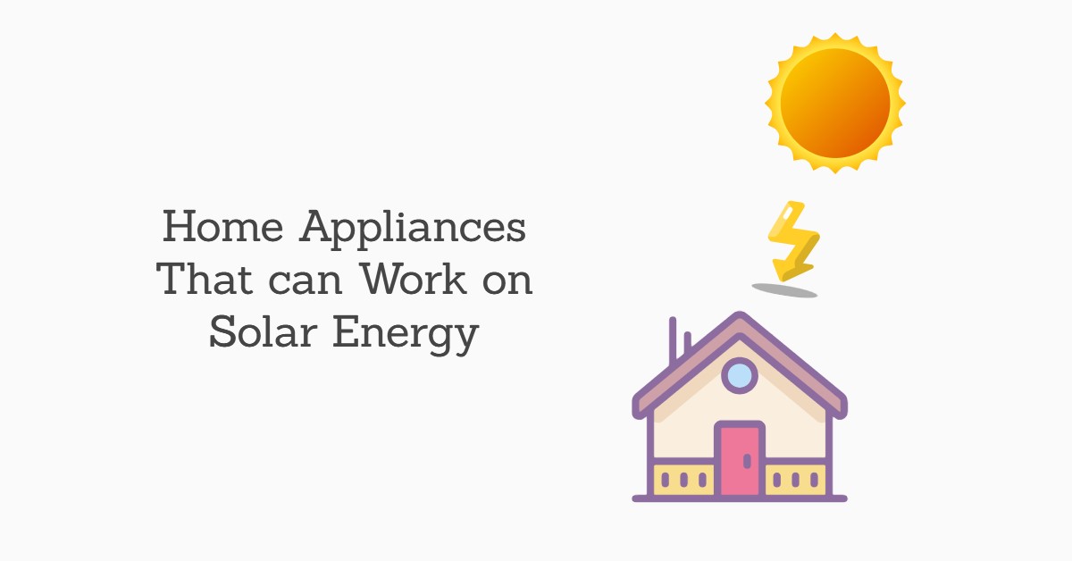 8 Home Appliances That Can Easily Run on Solar Energy