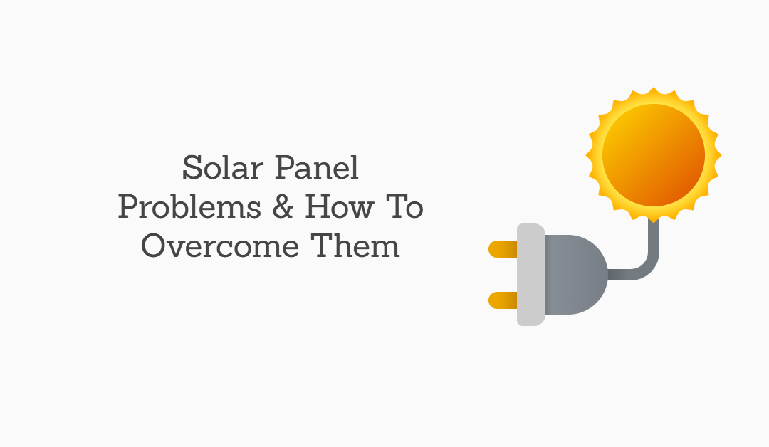 10 Common Problems with Solar Panels & How To Overcome Them