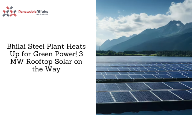 Bhilai Steel Plant Heats Up for Green Power! 3 MW Rooftop Solar on the Way