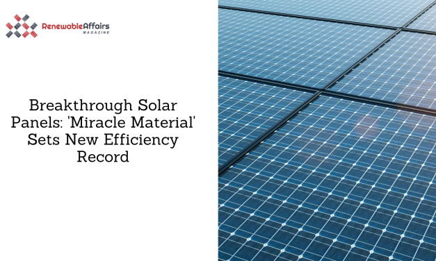 Breakthrough Solar Panels: ‘Miracle Material’ Sets New Efficiency Record