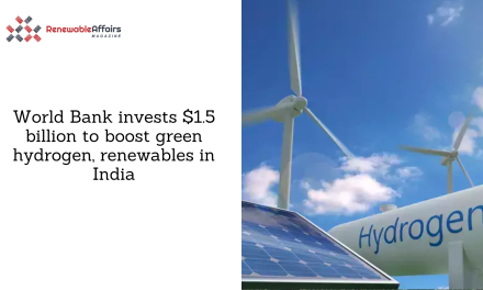 World Bank invests $1.5 billion to boost green hydrogen, renewables in India