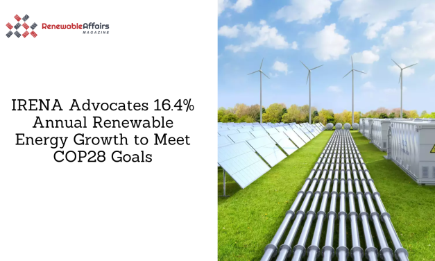IRENA Advocates 16.4% Annual Renewable Energy Growth to Meet COP28 Goals