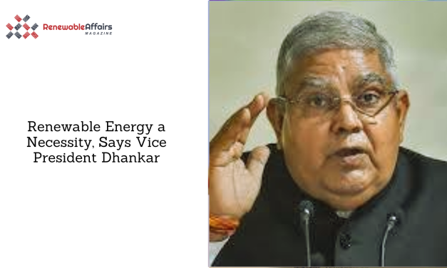 Renewable Energy a Necessity, Says Vice President Dhankar