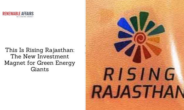 This Is Rising Rajasthan: The New Investment Magnet for Green Energy Giants