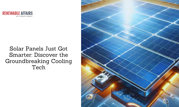 Solar Panels Just Got Smarter: Discover the Groundbreaking Cooling Tech