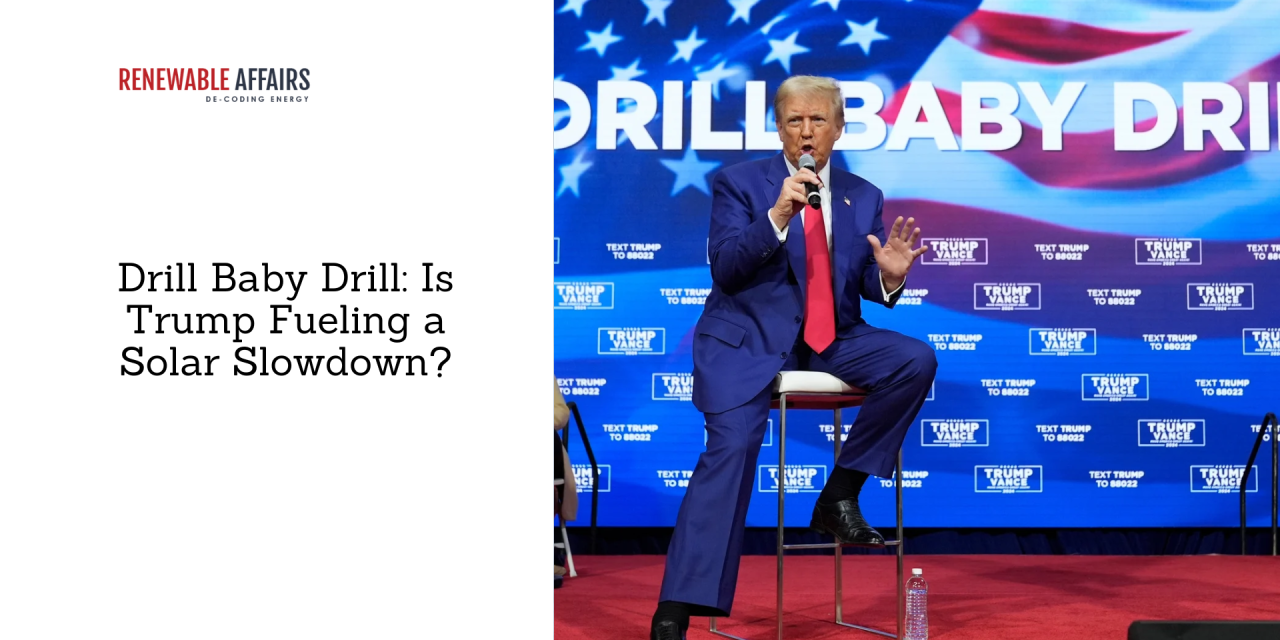 Drill Baby Drill: Is Trump Fueling a Solar Slowdown?