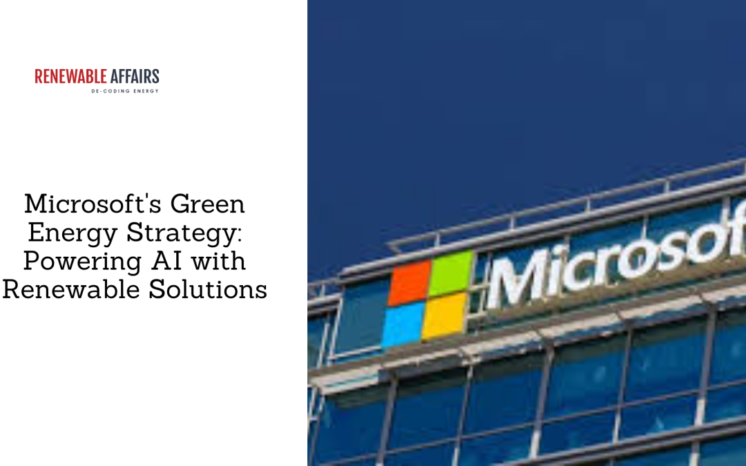 Microsoft’s Green Energy Strategy: Powering AI with Renewable Solutions