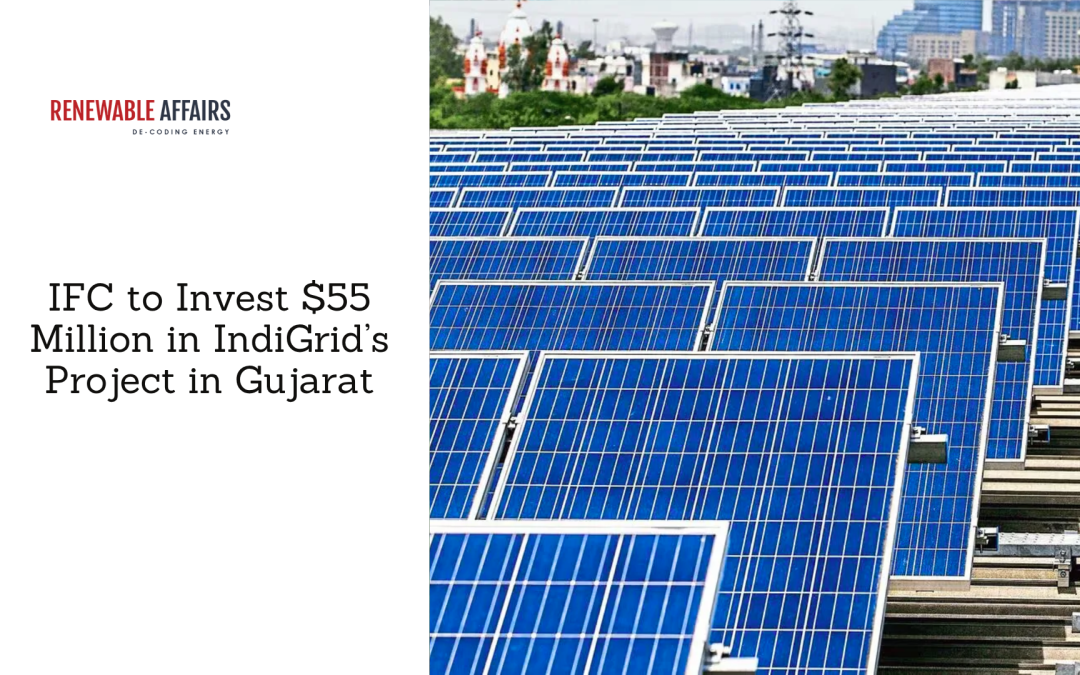IFC to Invest $55 Million in IndiGrid’s Project in Gujarat