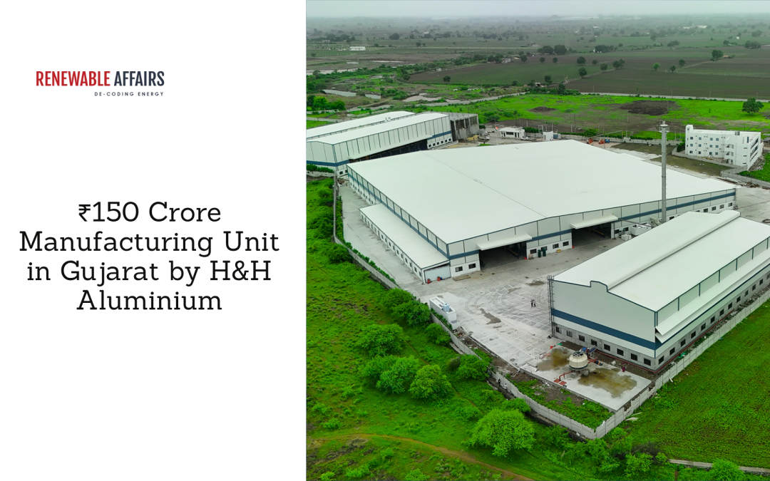 ₹150 Crore Manufacturing Unit in Gujarat by H&H Aluminium