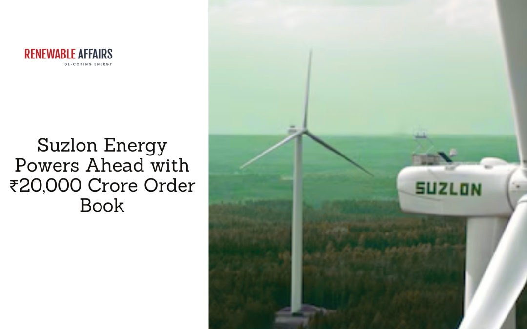 Suzlon Energy Powers Ahead with ₹20,000 Crore Order Book