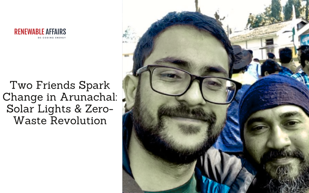 Two Friends Spark Change in Arunachal: Solar Lights & Zero-Waste Revolution