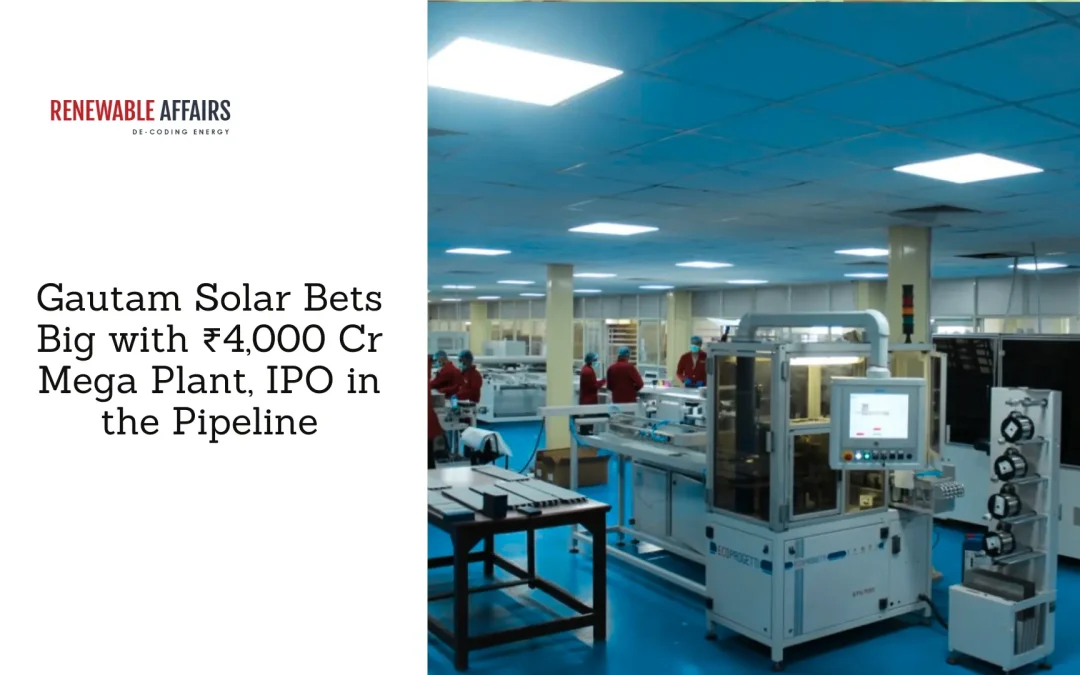 Gautam Solar Bets Big with ₹4,000 Cr Mega Plant, IPO in the Pipeline
