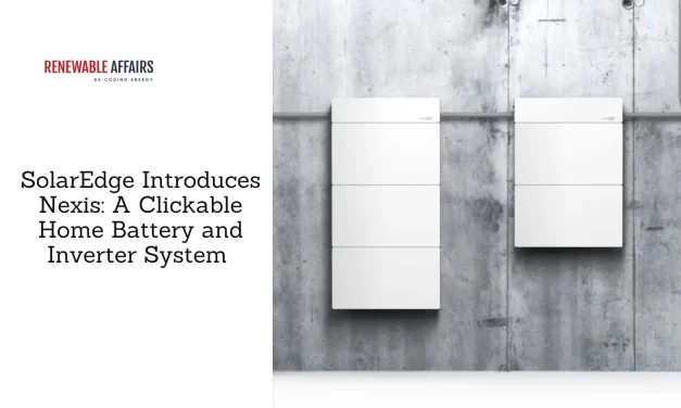 SolarEdge Introduces Nexis: A Clickable Home Battery and Inverter System 
