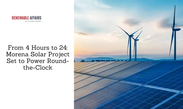 From 4 Hours to 24: Morena Solar Project Set to Power Round-the-Clock
