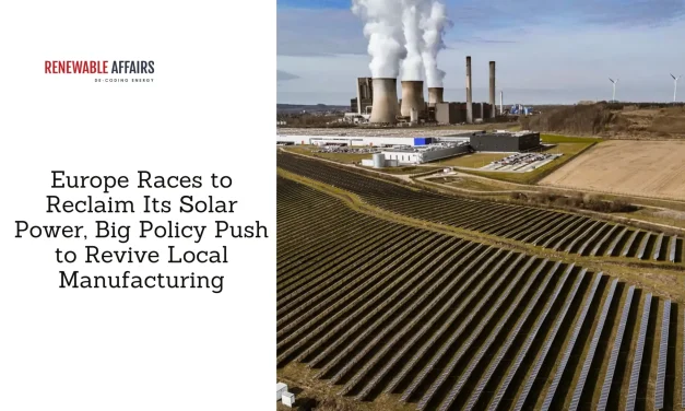 Europe Races to Reclaim Its Solar Power, Big Policy Push to Revive Local Manufacturing