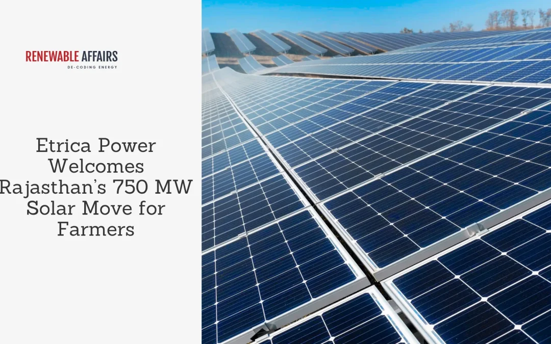 Etrica Power Welcomes Rajasthan’s 750 MW Solar Move for Farmers