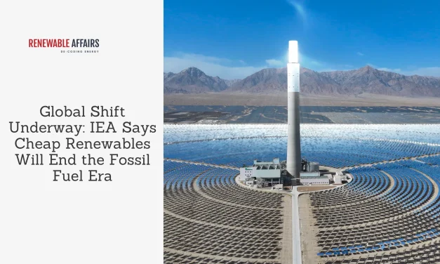 Global Shift Underway: IEA Says Cheap Renewables Will End the Fossil Fuel Era