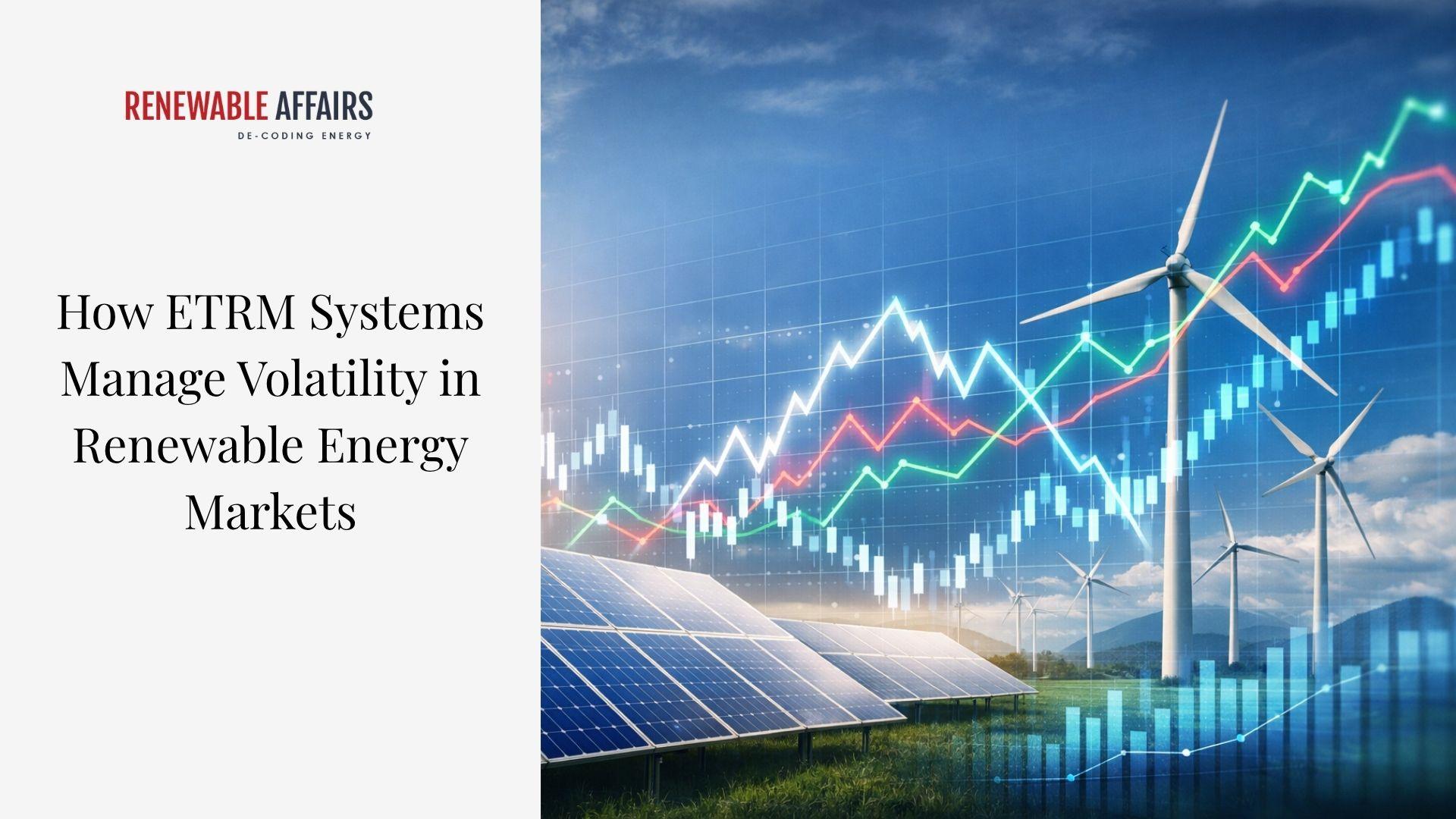 ETRM Systems in Renewable Energy Market Volatility
